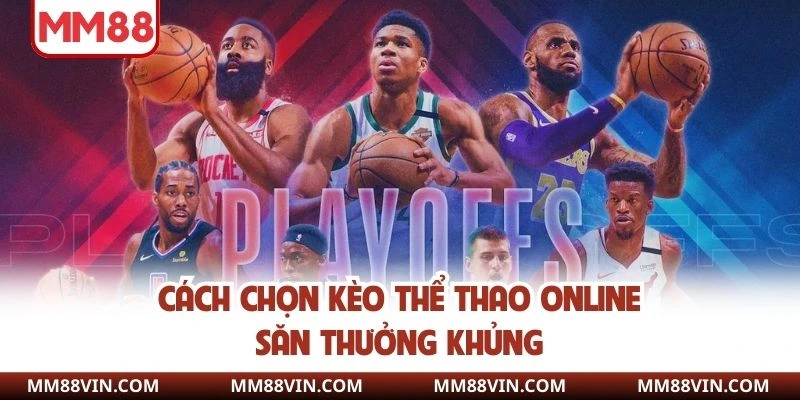 Cách chọn kèo thể thao online săn thưởng khủng