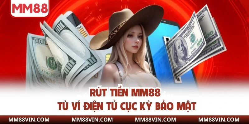 Rút Tiền MM88 - Thao Tác Giao Dịch An Toàn, Nhanh Chóng Nhất 2 Rút tiền MM88 từ ví điện tử cực kỳ bảo mật
